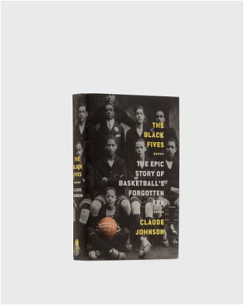 gestalten The Black Fives: The Epic Story Of Basketball’s Forgotten Era" By Claude Johnson 9781419744365